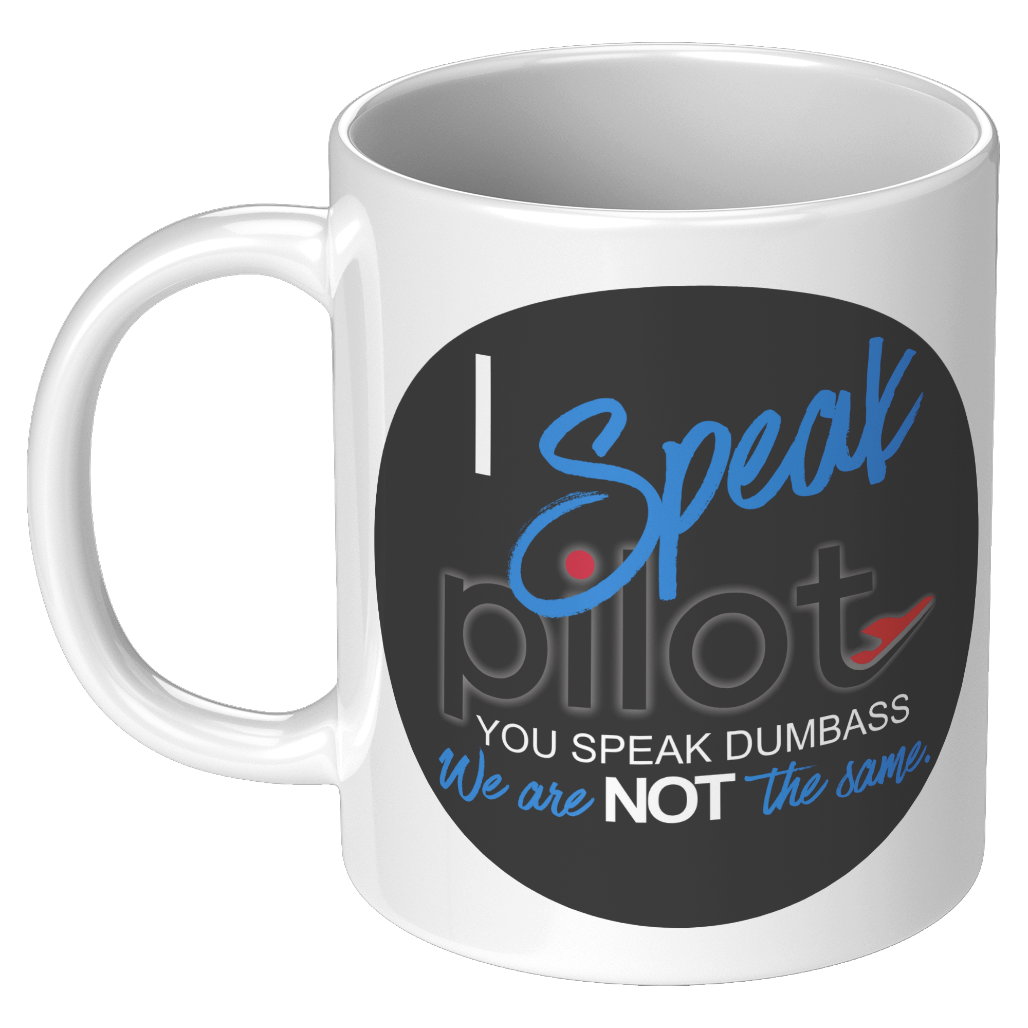 I_Speak_Pilot_-_You_Speak_Dumbass_Coffee_11oz_White_LH_Mockup.png