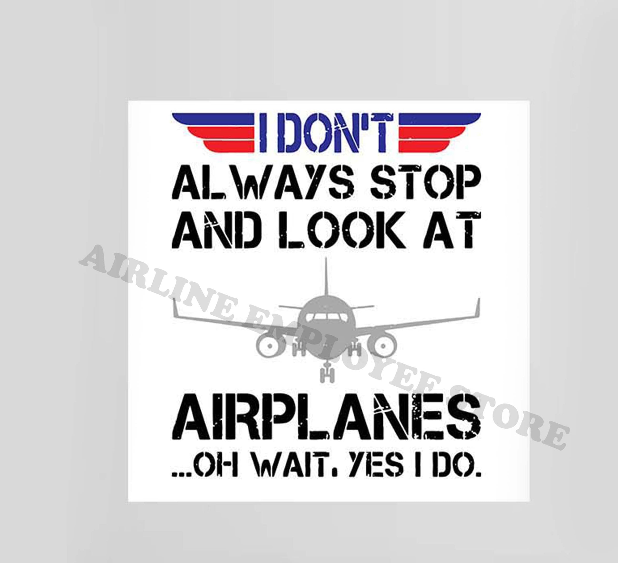 "I Don't Always Look At Airplanes...Oh Wait Yes I Do" Decal Stickers